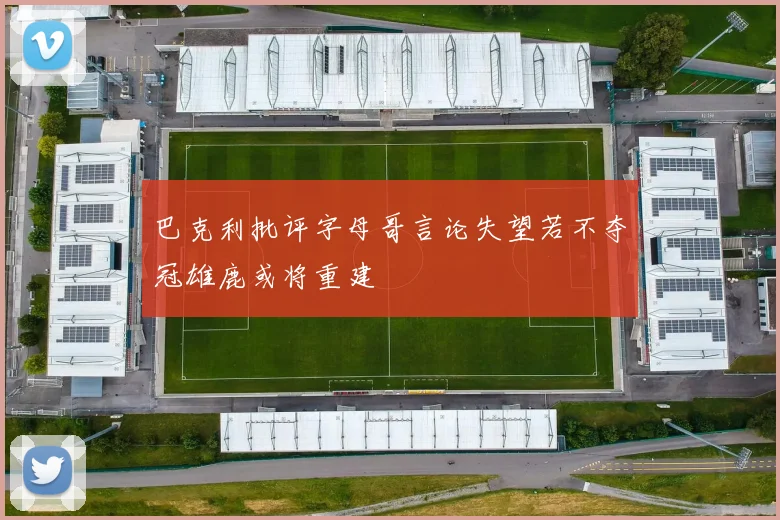 巴克利批评字母哥言论失望若不夺冠雄鹿或将重建