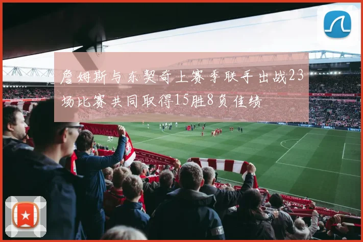 詹姆斯与东契奇上赛季联手出战23场比赛共同取得15胜8负佳绩