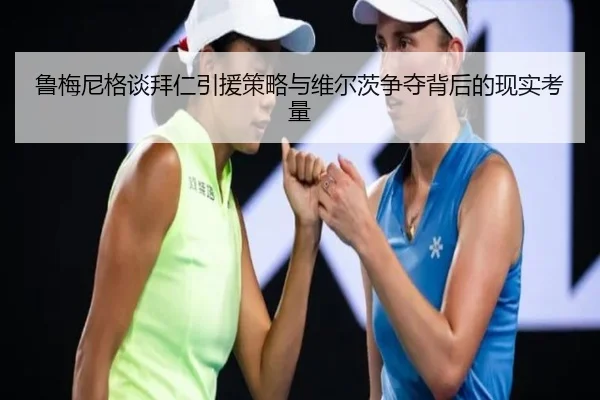 鲁梅尼格谈拜仁引援策略与维尔茨争夺背后的现实考量 | kaiyun